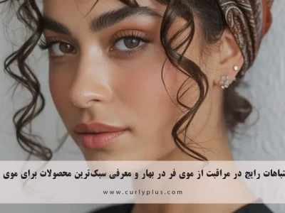اشتباهات رایج در مراقبت از موی فر در بهار و معرفی سبک‌ترین محصولات برای موی فر