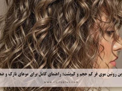 بهترین روتین موی فر کم حجم و کم‌پشت: راهنمای کامل برای موهای نازک و ضعیف