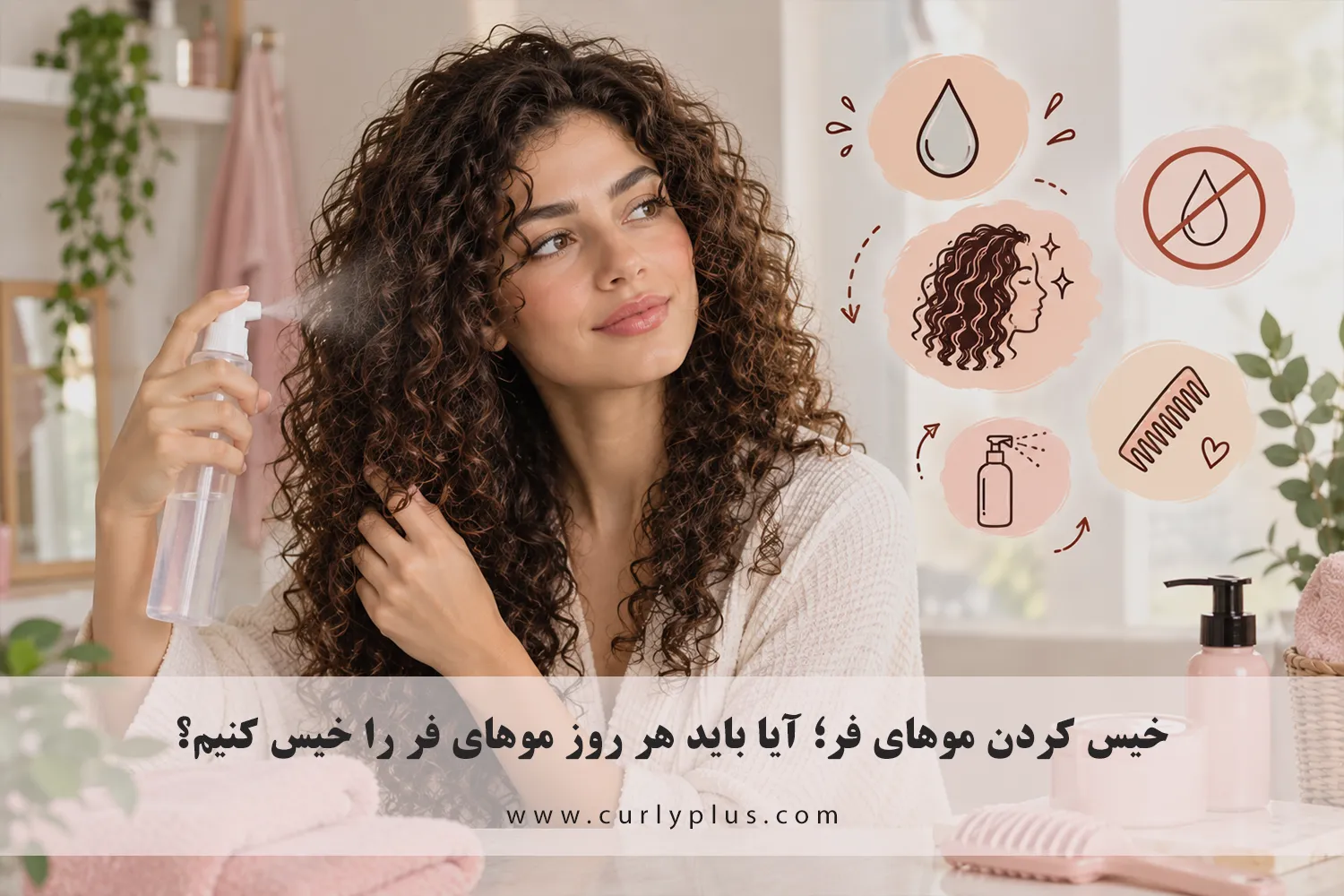 خیس کردن موهای فر؛ آیا باید هر روز موهای فر را خیس کنیم؟
